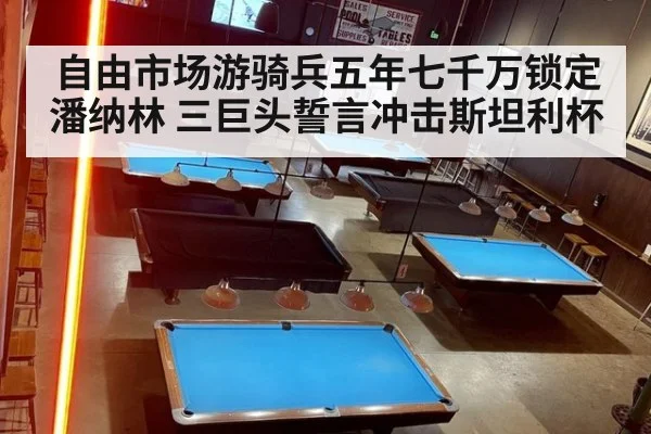 自由市场游骑兵五年七千万锁定潘纳林 三巨头誓言冲击斯坦利杯